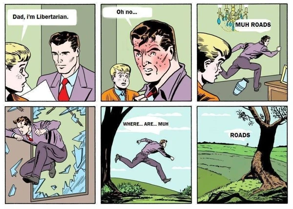 Six-panel comic: a son tells his dad he’s Libertarian; dad panics and runs screaming “Muh Roads,” crashing through a window and fleeing across an empty field.